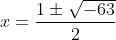 x=\frac{1\pm \sqrt{-63}}{2}